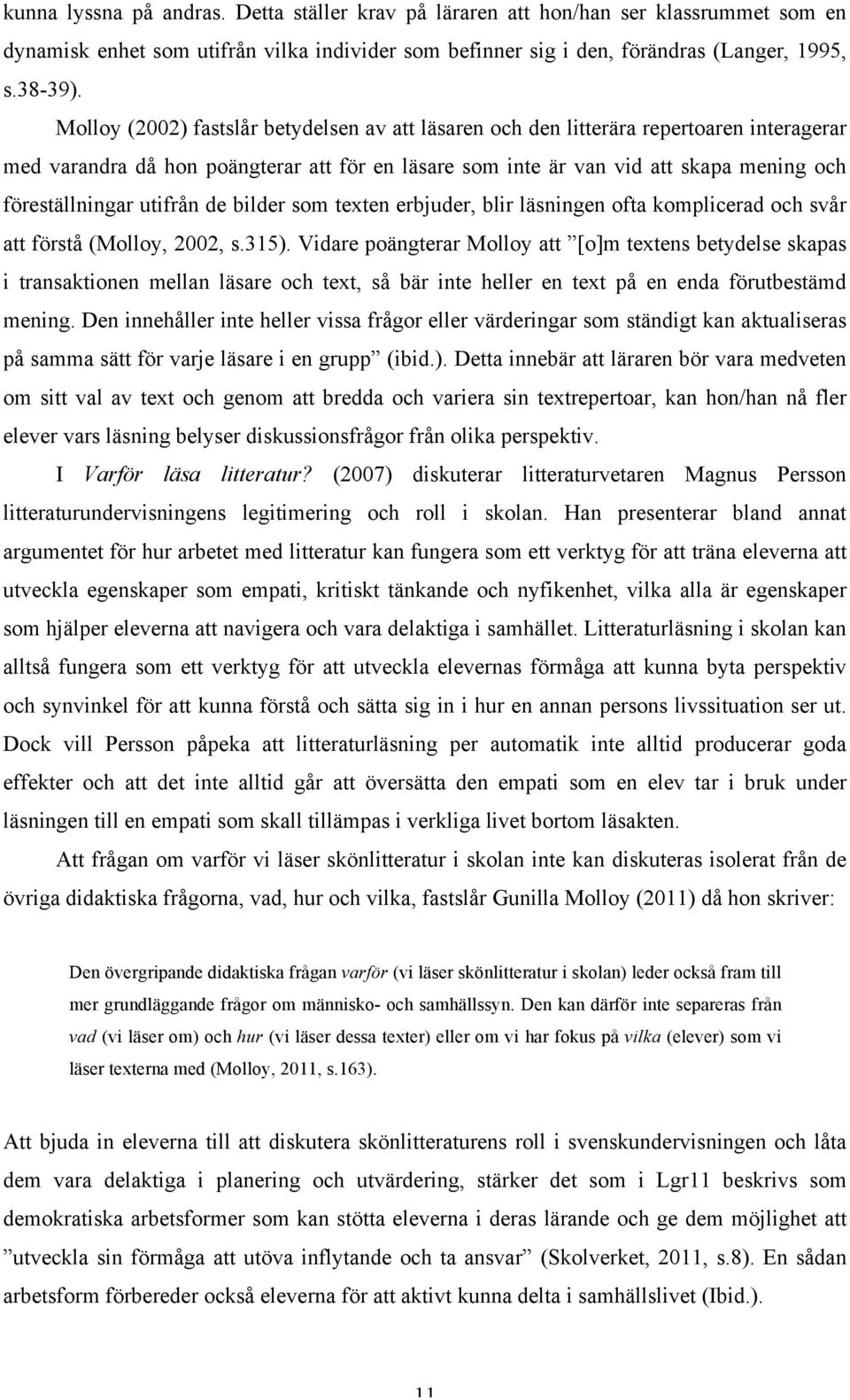 utifrån de bilder som texten erbjuder, blir läsningen ofta komplicerad och svår att förstå (Molloy, 2002, s.315).