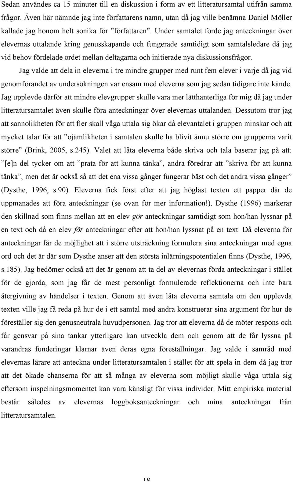 Under samtalet förde jag anteckningar över elevernas uttalande kring genusskapande och fungerade samtidigt som samtalsledare då jag vid behov fördelade ordet mellan deltagarna och initierade nya