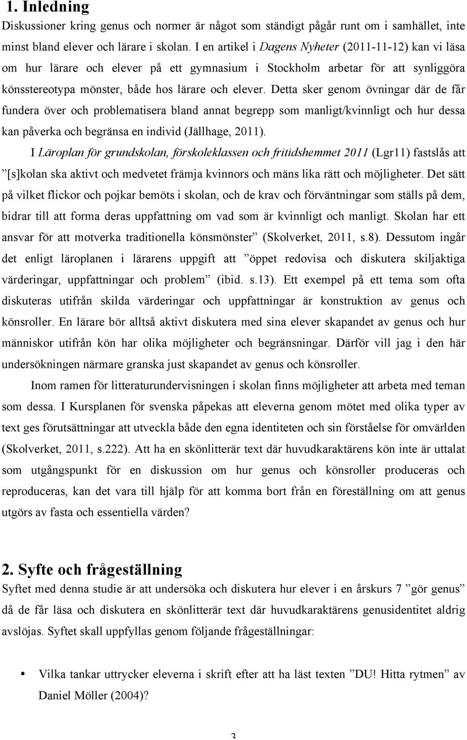 Detta sker genom övningar där de får fundera över och problematisera bland annat begrepp som manligt/kvinnligt och hur dessa kan påverka och begränsa en individ (Jällhage, 2011).