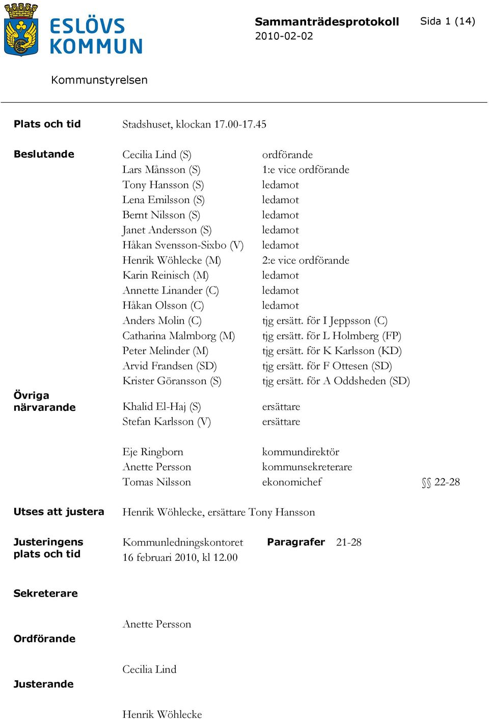 Svensson-Sixbo (V) ledamot Henrik Wöhlecke (M) 2:e vice ordförande Karin Reinisch (M) ledamot Annette Linander (C) ledamot Håkan Olsson (C) ledamot Anders Molin (C) tjg ersätt.