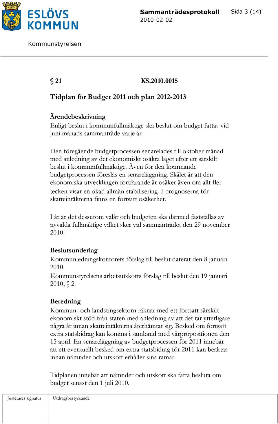 Även för den kommande budgetprocessen föreslås en senareläggning. Skälet är att den ekonomiska utvecklingen fortfarande är osäker även om allt fler tecken visar en ökad allmän stabilisering.