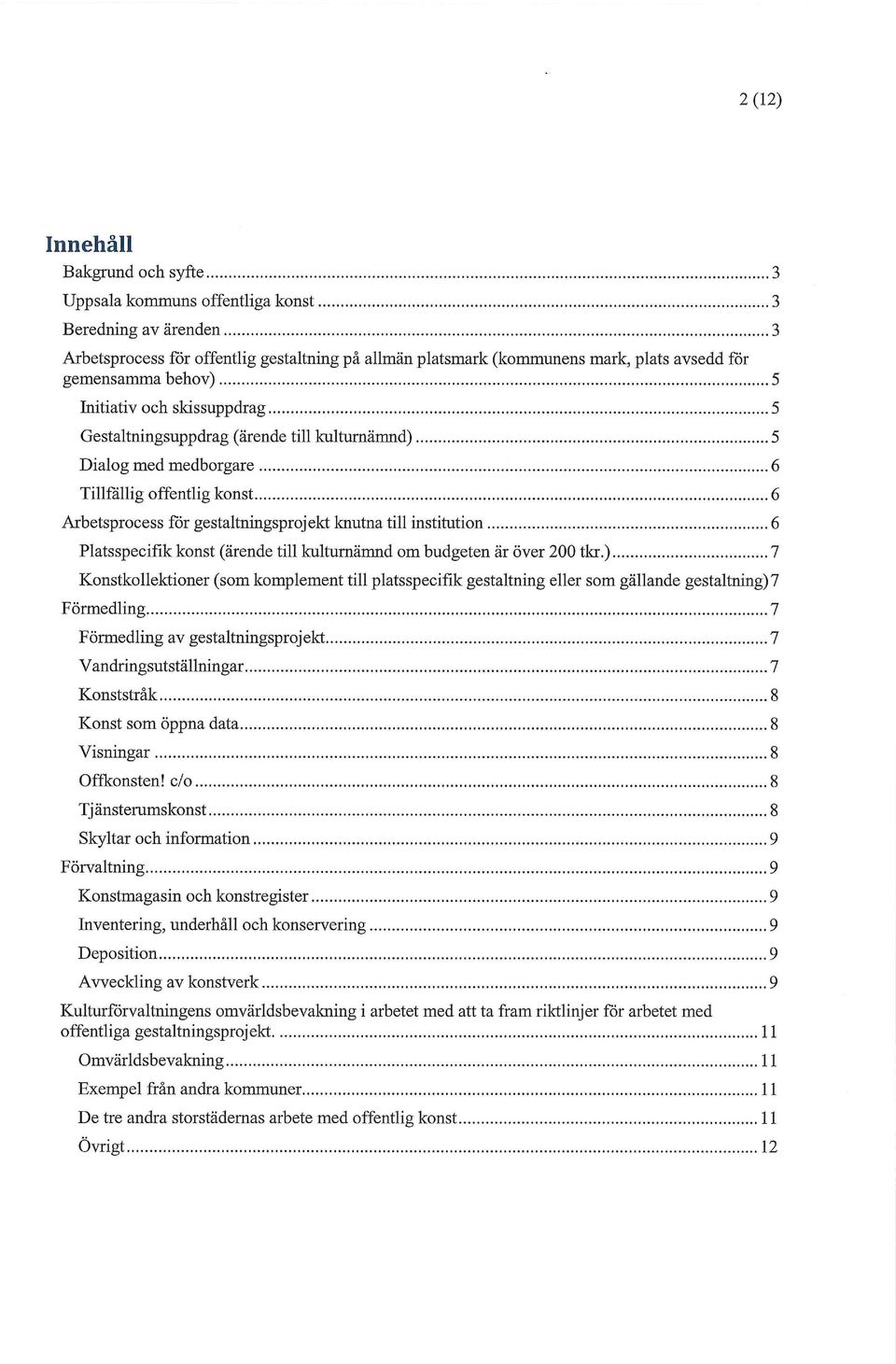 institution 6 Platsspecifik konst (ärende till kulturnämnd om budgeten är över 200 tkr ) 7 Konstkollektioner (som komplement till platsspecifik gestaltning eller som gällande gestaltning)7 Förmedling