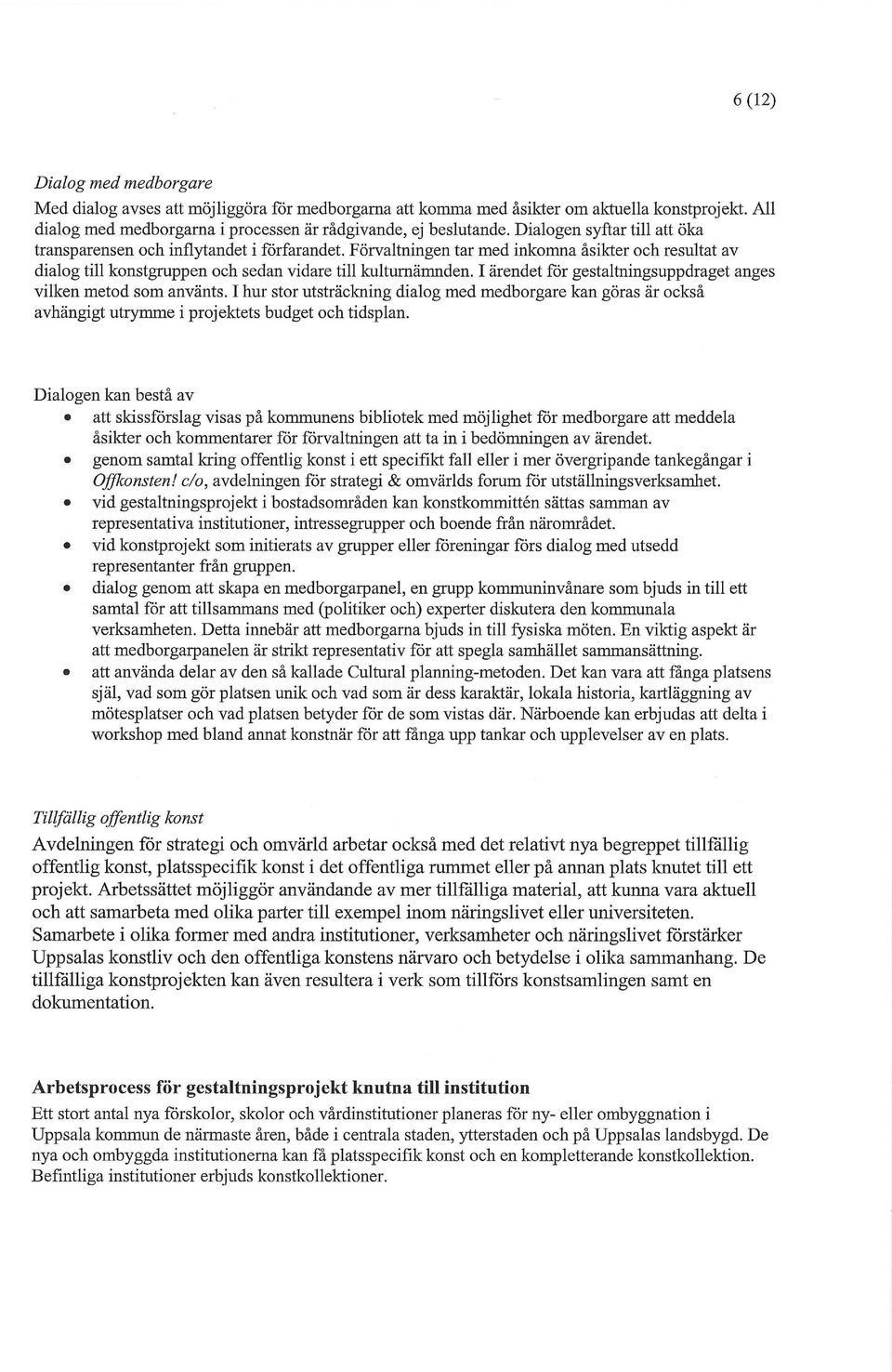 I ärendet för gestaltningsuppdraget anges vilken metod som använts. I hur stor utsträckning dialog med medborgare kan göras är också avhängigt utrymme i projektets budget och tidsplan.