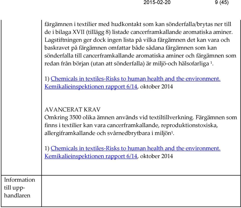 färgämnen som redan från början (utan att sönderfalla) är miljö-och hälsofarliga 1. 1) Chemicals in textiles-risks to human health and the environment.