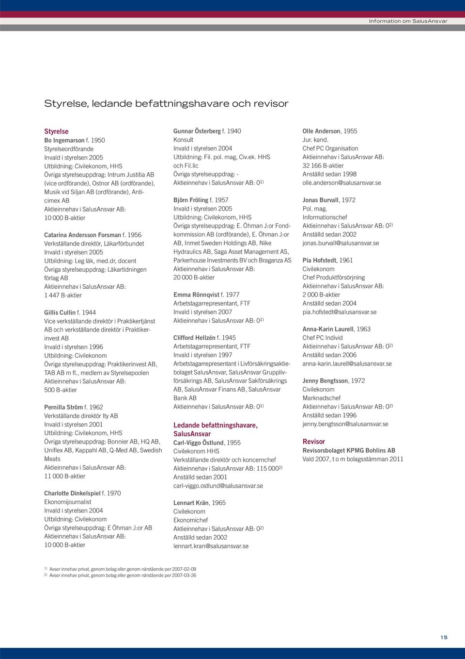 Anticimex AB Aktieinnehav i SalusAnsvar AB: 10 000 B-aktier Catarina Andersson Forsman f. 1956 Verkställande direktör, Läkarförbundet Invald i styrelsen 2005 Utbildning: Leg läk, med.