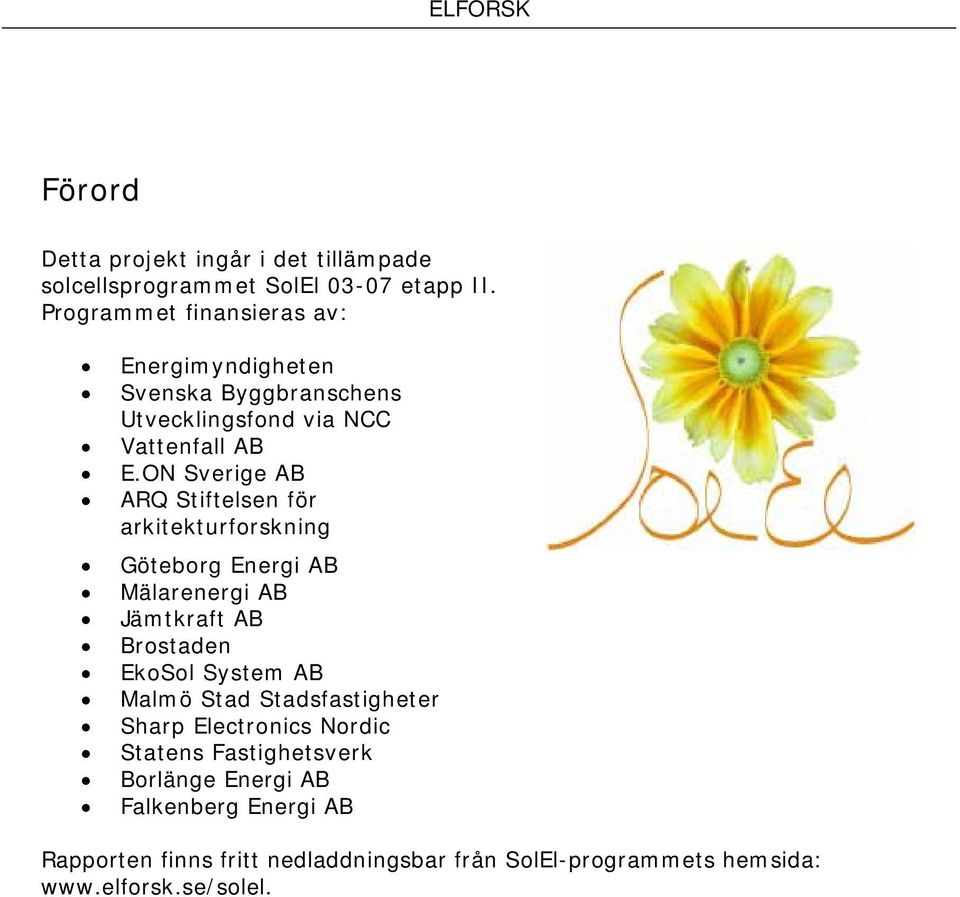 ON Sverige AB ARQ Stiftelsen för arkitekturforskning Göteborg Energi AB Mälarenergi AB Jämtkraft AB Brostaden EkoSol System AB