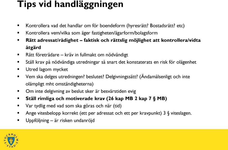 nödvändigt Ställ krav på nödvändiga utredningar så snart det konstaterats en risk för olägenhet Utred lagom mycket Vem ska delges utredningen? beslutet? Delgivningssätt?