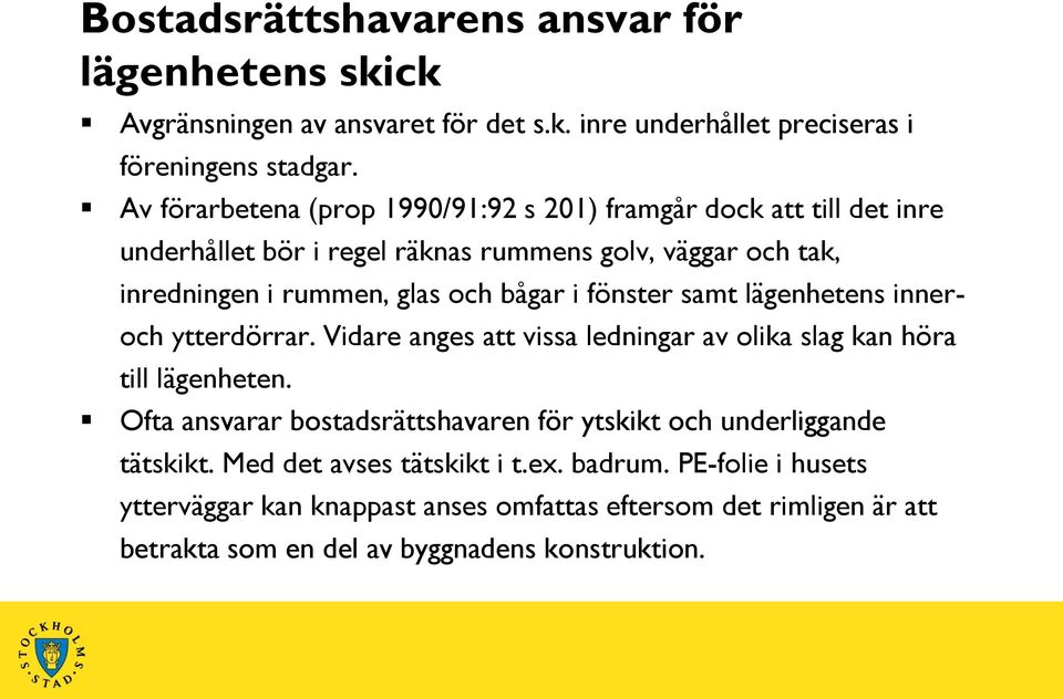 fönster samt lägenhetens inner- och ytterdörrar. Vidare anges att vissa ledningar av olika slag kan höra till lägenheten.