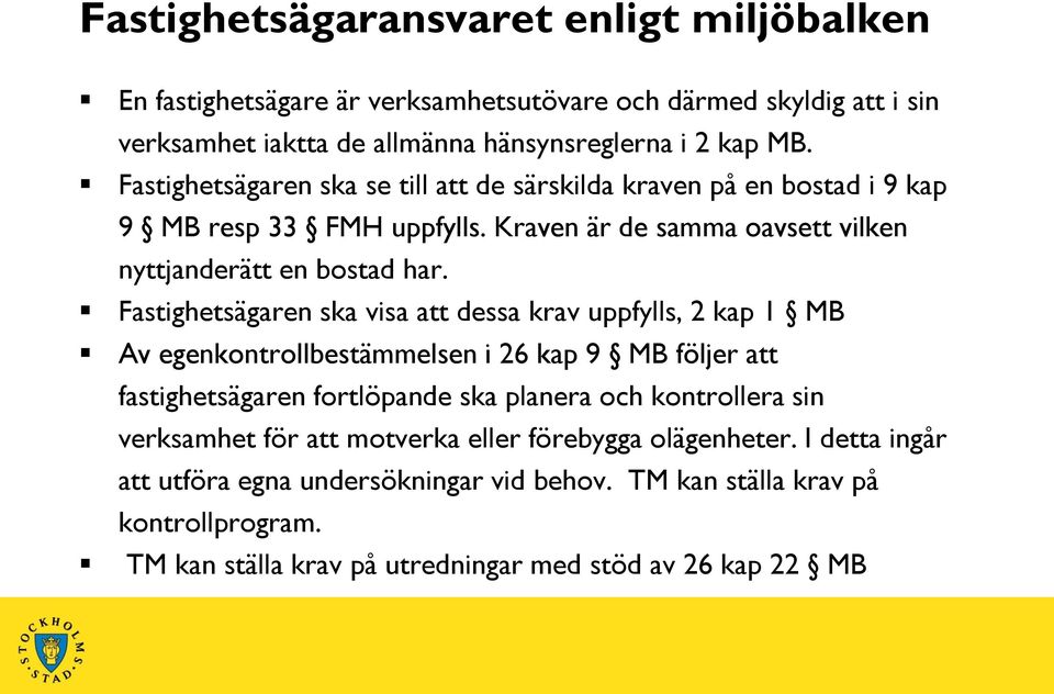 Fastighetsägaren ska visa att dessa krav uppfylls, 2 kap 1 MB Av egenkontrollbestämmelsen i 26 kap 9 MB följer att fastighetsägaren fortlöpande ska planera och kontrollera sin