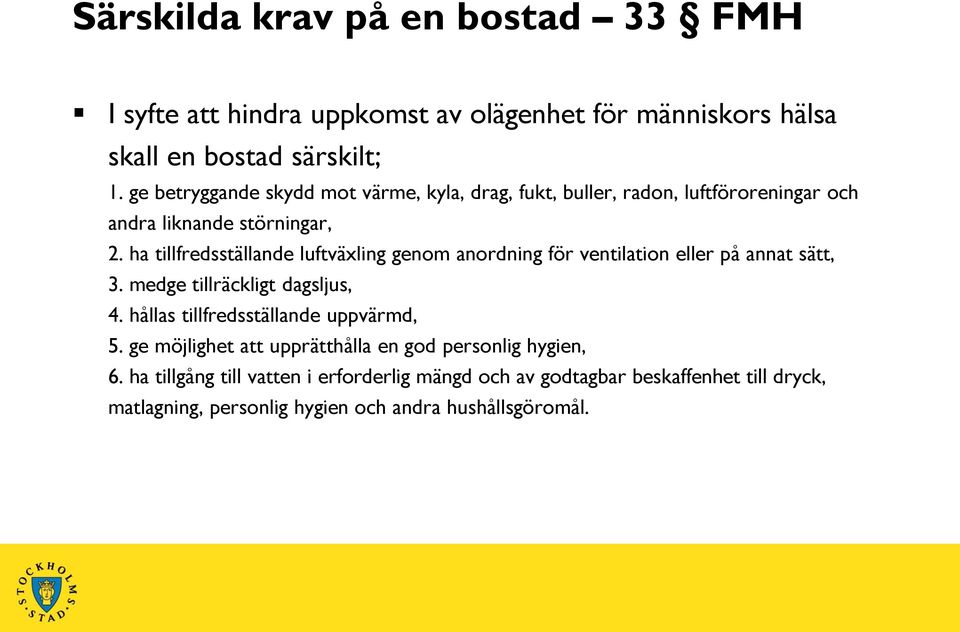 ha tillfredsställande luftväxling genom anordning för ventilation eller på annat sätt, 3. medge tillräckligt dagsljus, 4.