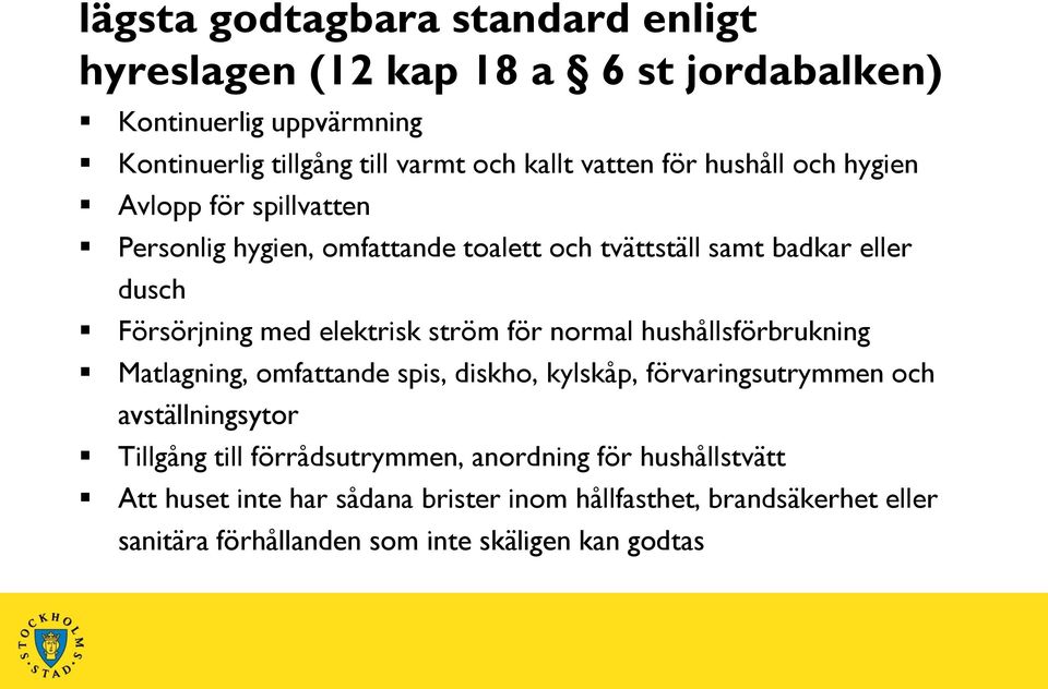 ström för normal hushållsförbrukning Matlagning, omfattande spis, diskho, kylskåp, förvaringsutrymmen och avställningsytor Tillgång till