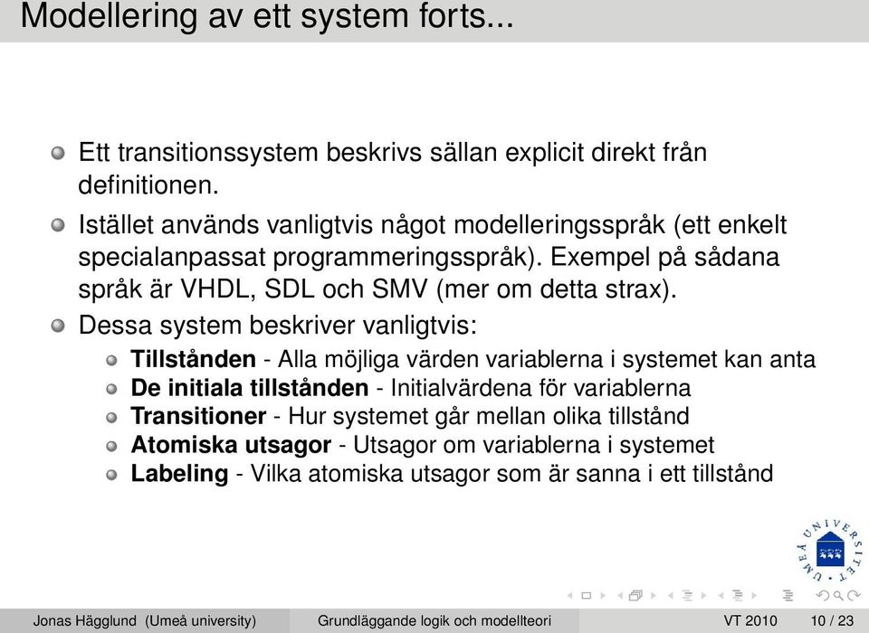 Dessa system beskriver vanligtvis: Tillstånden - Alla möjliga värden variablerna i systemet kan anta De initiala tillstånden - Initialvärdena för variablerna Transitioner -