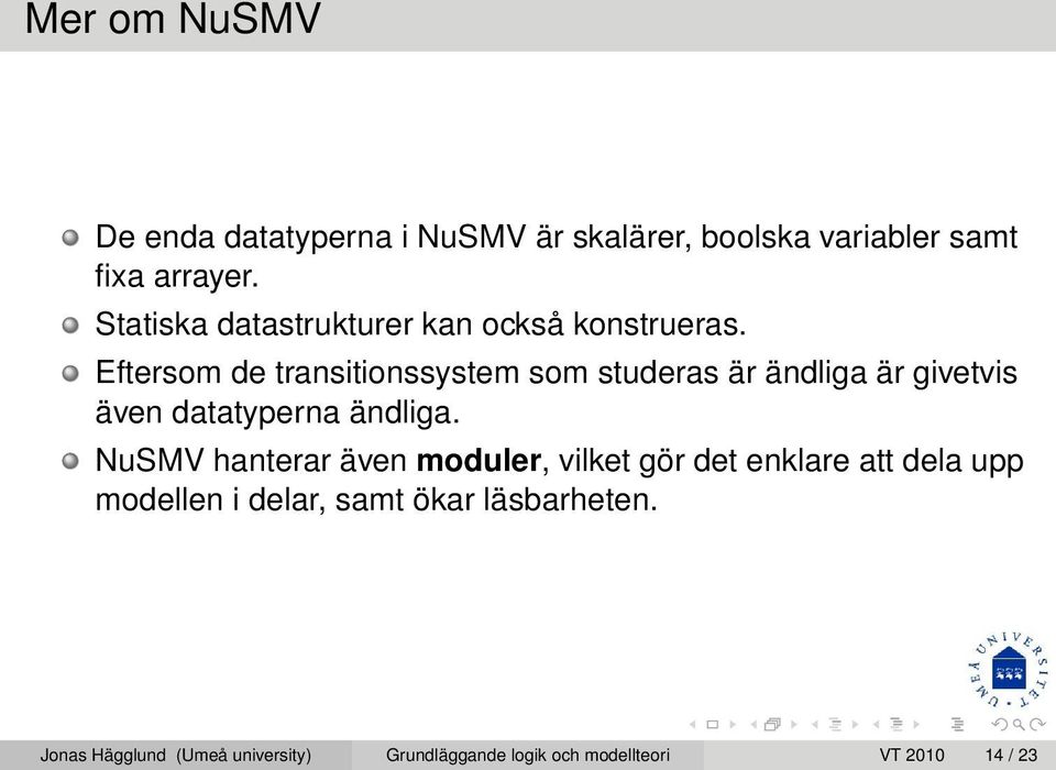 Eftersom de transitionssystem som studeras är ändliga är givetvis även datatyperna ändliga.