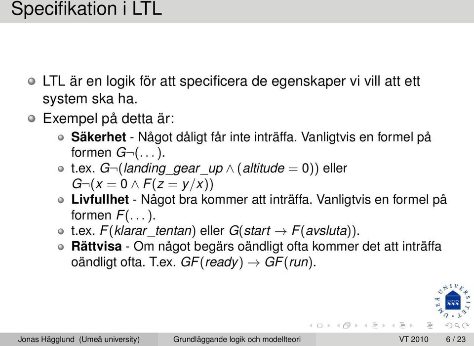 G (landing_gear_up (altitude = 0)) eller G (x = 0 F(z = y/x)) Livfullhet - Något bra kommer att inträffa. Vanligtvis en formel på formen F(... ). t.