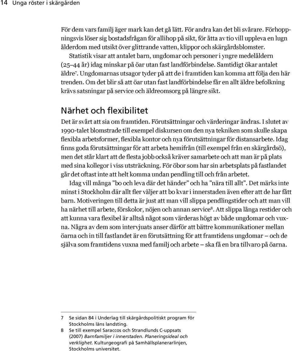 Statistik visar att antalet barn, ungdomar och personer i yngre medelåldern (25 44 år) idag minskar på öar utan fast landförbindelse. Samtidigt ökar antalet äldre 7.