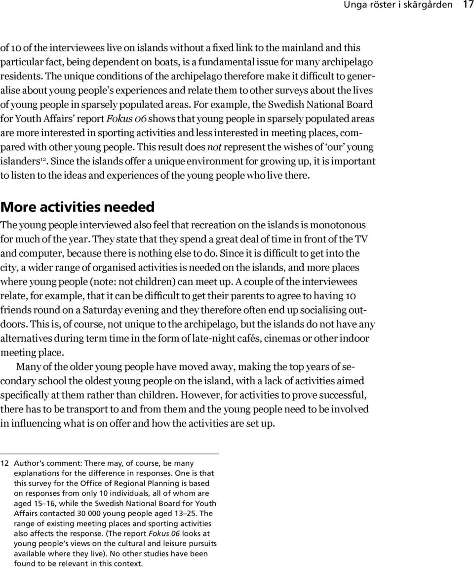 The unique conditions of the archipelago therefore make it difficult to generalise about young people s experiences and relate them to other surveys about the lives of young people in sparsely