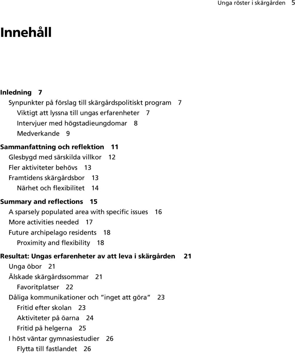 area with specific issues 16 More activities needed 17 Future archipelago residents 18 Proximity and flexibility 18 Resultat: Ungas erfarenheter av att leva i skärgården 21 Unga öbor 21 Älskade