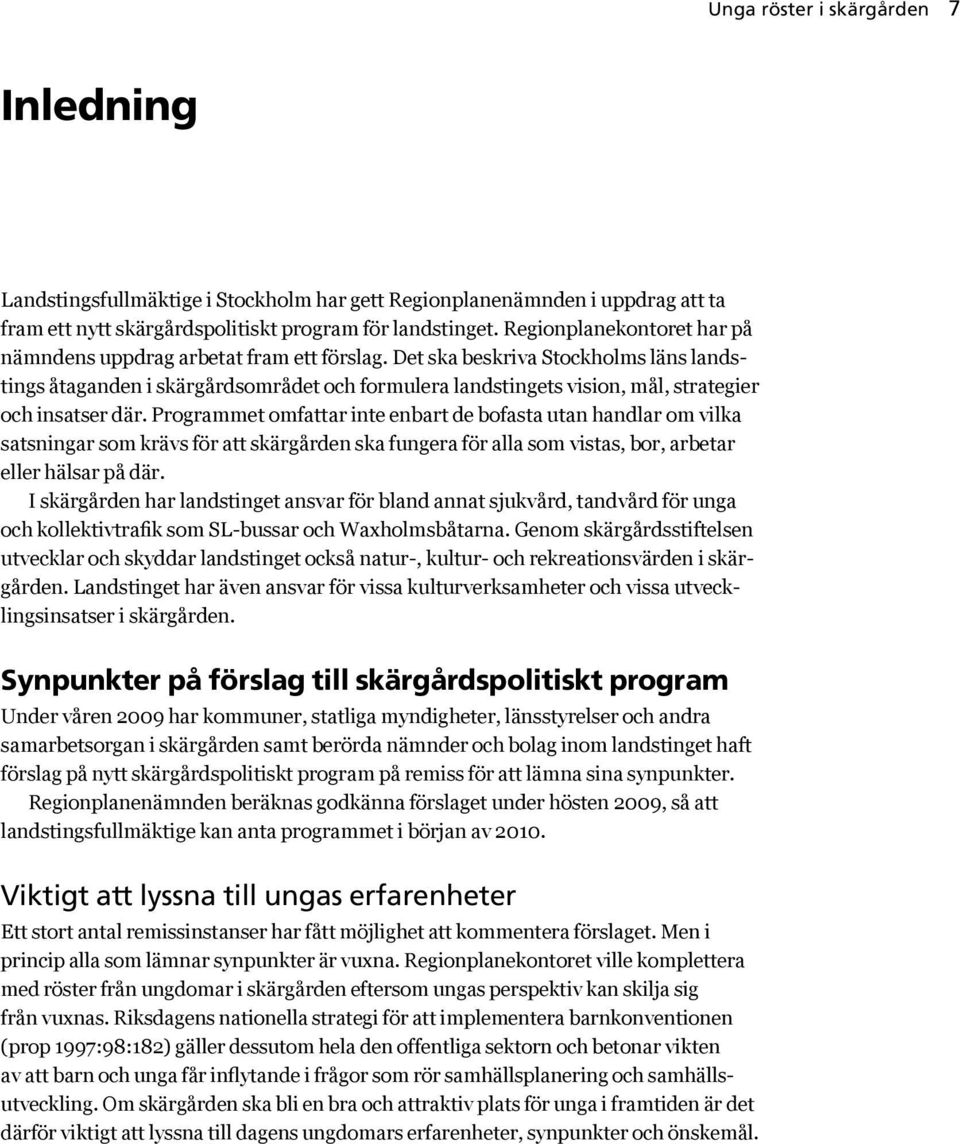 Det ska beskriva Stockholms läns landstings åtaganden i skärgårds området och formulera landstingets vision, mål, strategier och insatser där.