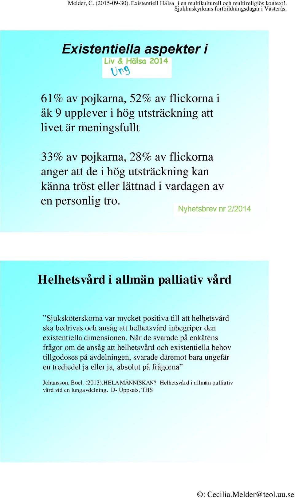 Helhetsvård i allmän palliativ vård Sjuksköterskorna var mycket positiva till att helhetsvård ska bedrivas och ansåg att helhetsvård inbegriper den existentiella dimensionen.