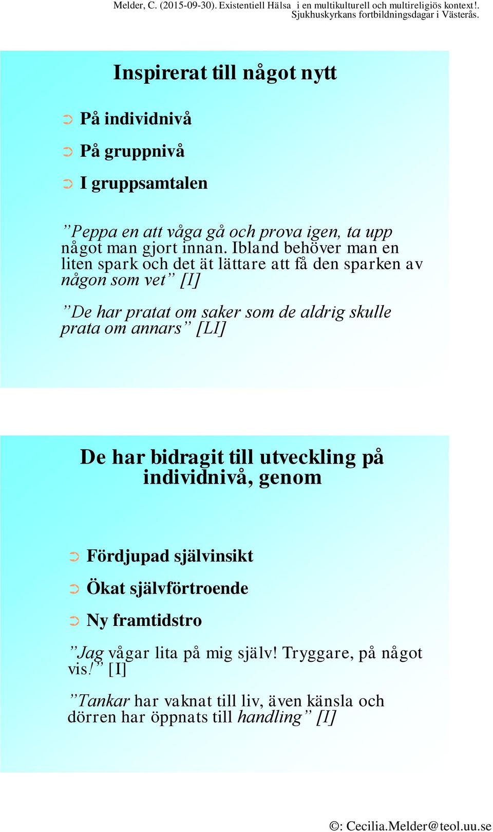 prata om annars [LI] De har bidragit till utveckling på individnivå, genom Fördjupad självinsikt Ökat självförtroende Ny framtidstro Jag