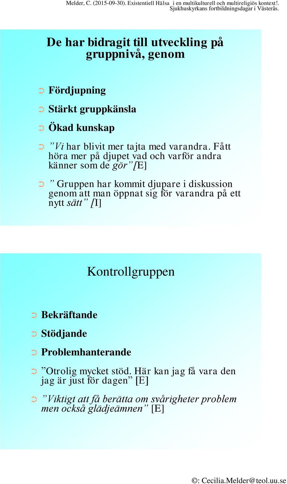 Fått höra mer på djupet vad och varför andra känner som de gör [E] Gruppen har kommit djupare i diskussion genom att man