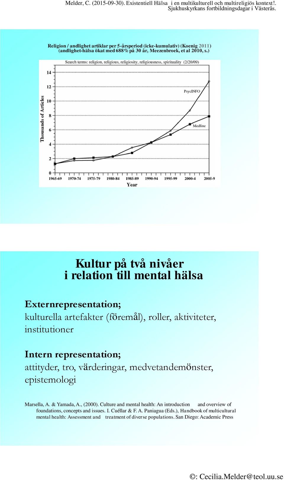 representation; attityder, tro, värderingar, medvetandemönster, epistemologi Marsella, A. & Yamada, A., (2000).