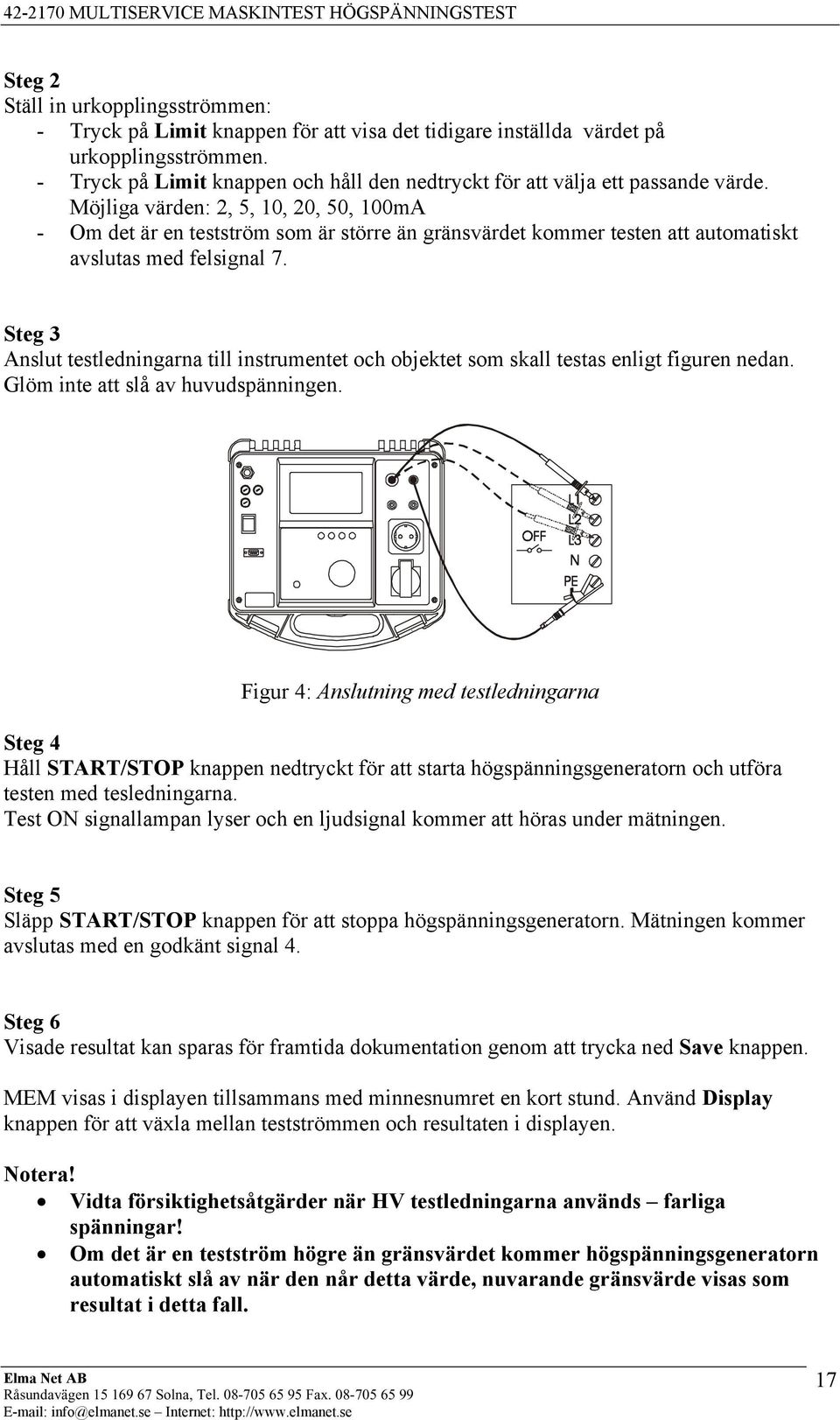 Möjliga värden: 2, 5, 10, 20, 50, 100mA - Om det är en testström som är större än gränsvärdet kommer testen att automatiskt avslutas med felsignal 7.