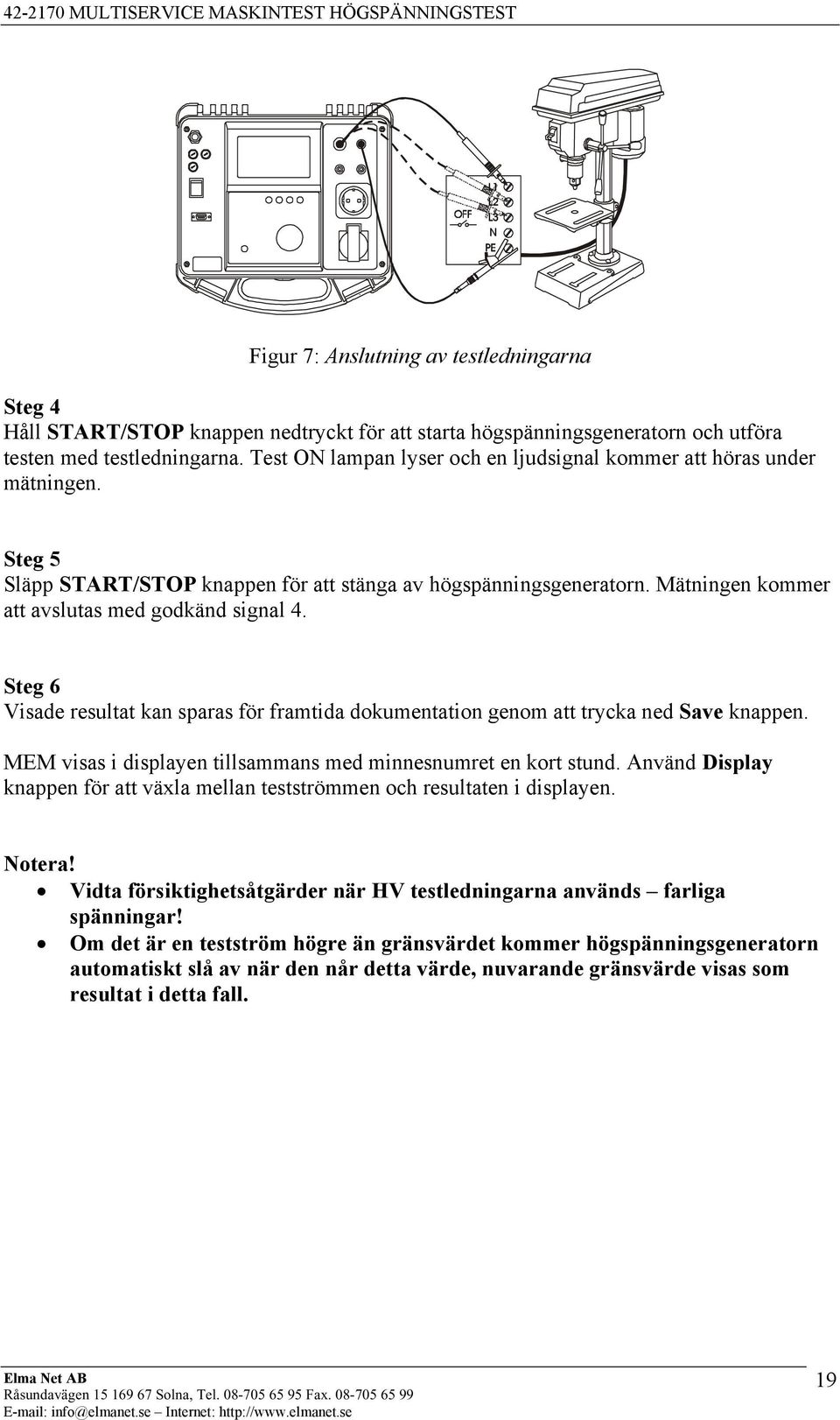 Steg 6 Visade resultat kan sparas för framtida dokumentation genom att trycka ned Save knappen. MEM visas i displayen tillsammans med minnesnumret en kort stund.