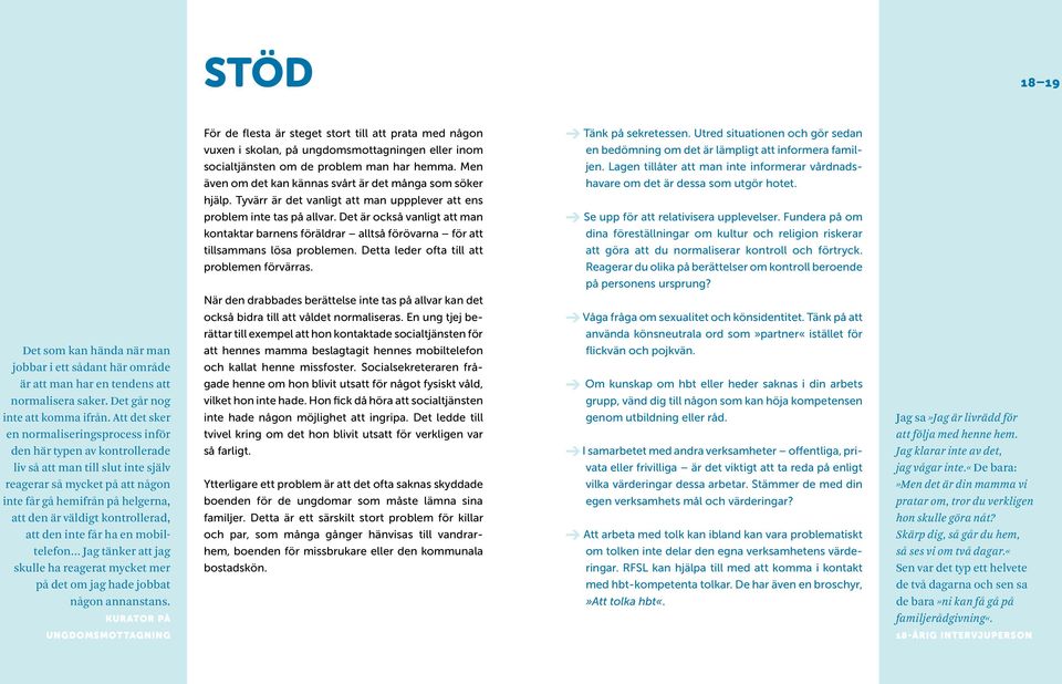 Det är också vanligt att man kontaktar barnens föräldrar alltså förövarna för att tillsammans lösa problemen. Detta leder ofta till att problemen förvärras. Tänk på sekretessen.