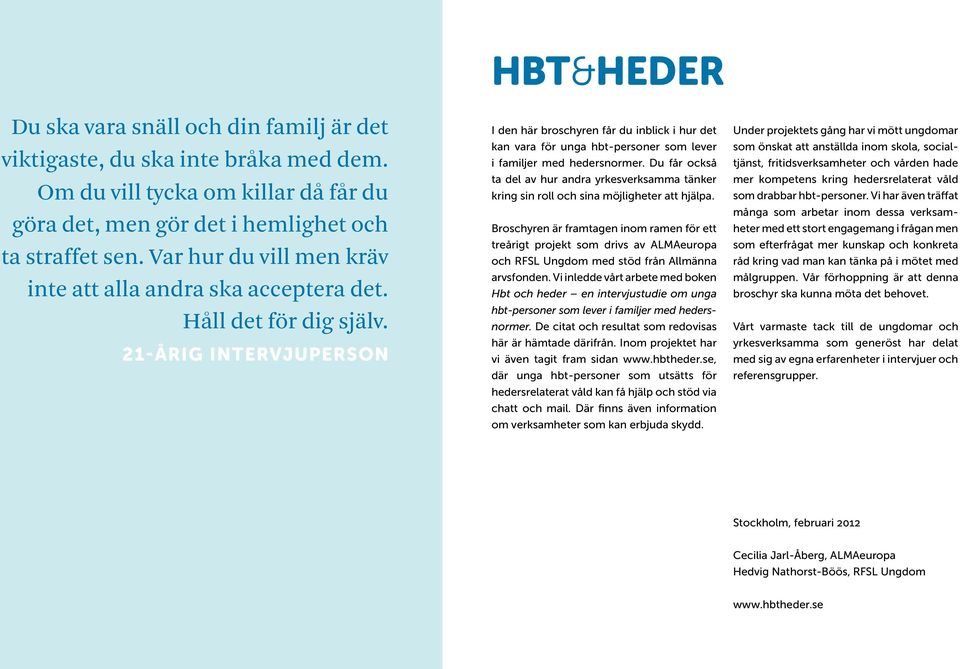 21-årig intervjuperson I den här broschyren får du inblick i hur det kan vara för unga hbt-personer som lever i familjer med hedersnormer.