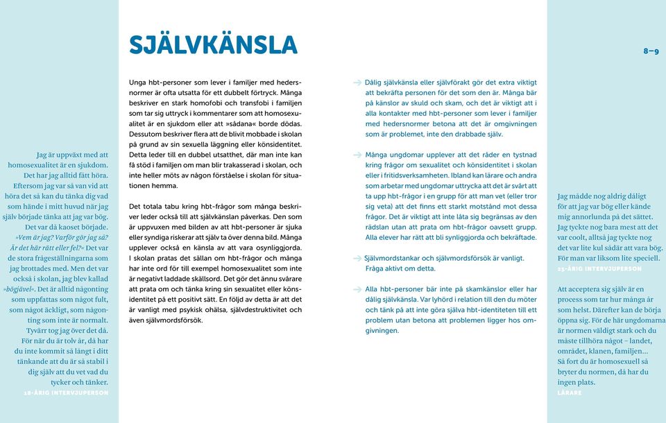 Dessutom beskriver flera att de blivit mobbade i skolan på grund av sin sexuella läggning eller könsidentitet.