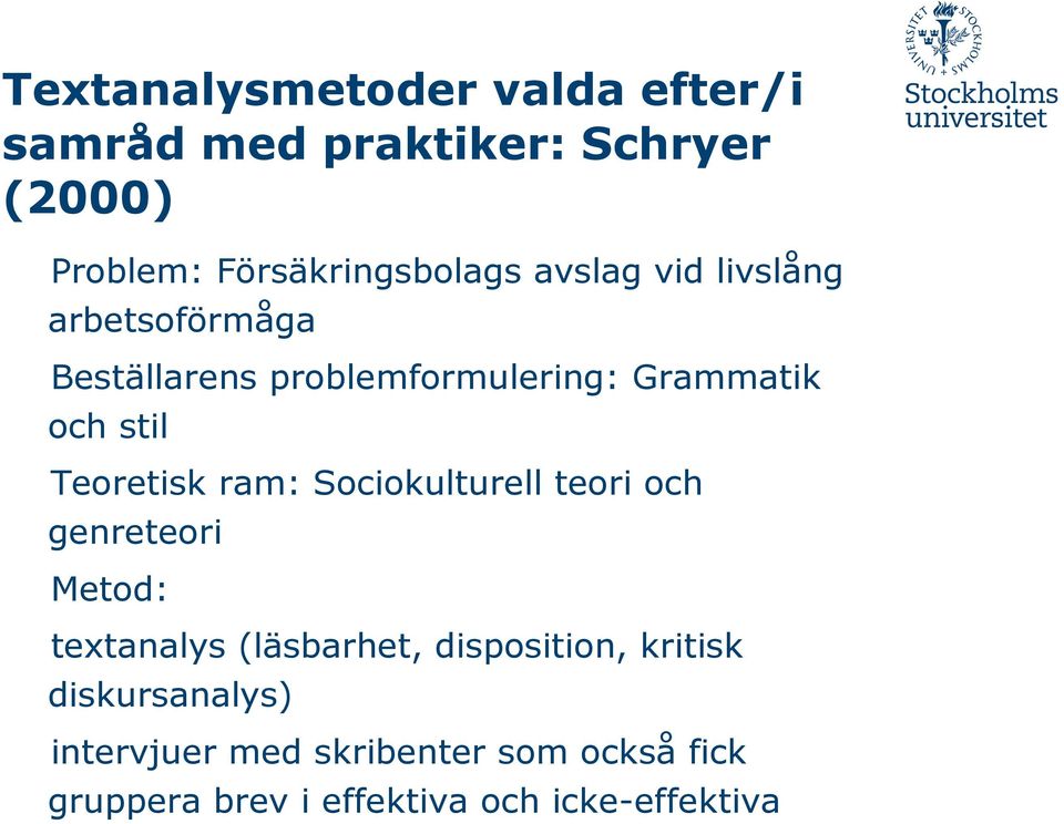 ram: Sociokulturell teori och genreteori Metod: textanalys (läsbarhet, disposition, kritisk