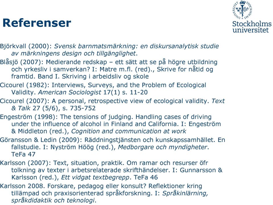 Skriving i arbeidsliv og skole Cicourel (1982): Interviews, Surveys, and the Problem of Ecological Validity. American Sociologist 17(1) s.