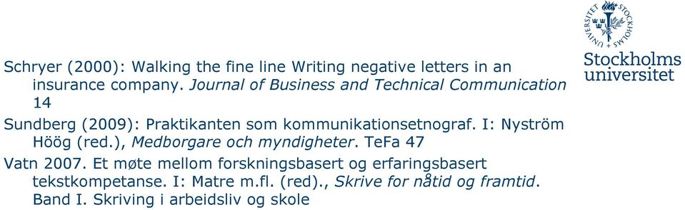 kommunikationsetnograf. I: Nyström Höög (red.), Medborgare och myndigheter. TeFa 47 Vatn 2007.