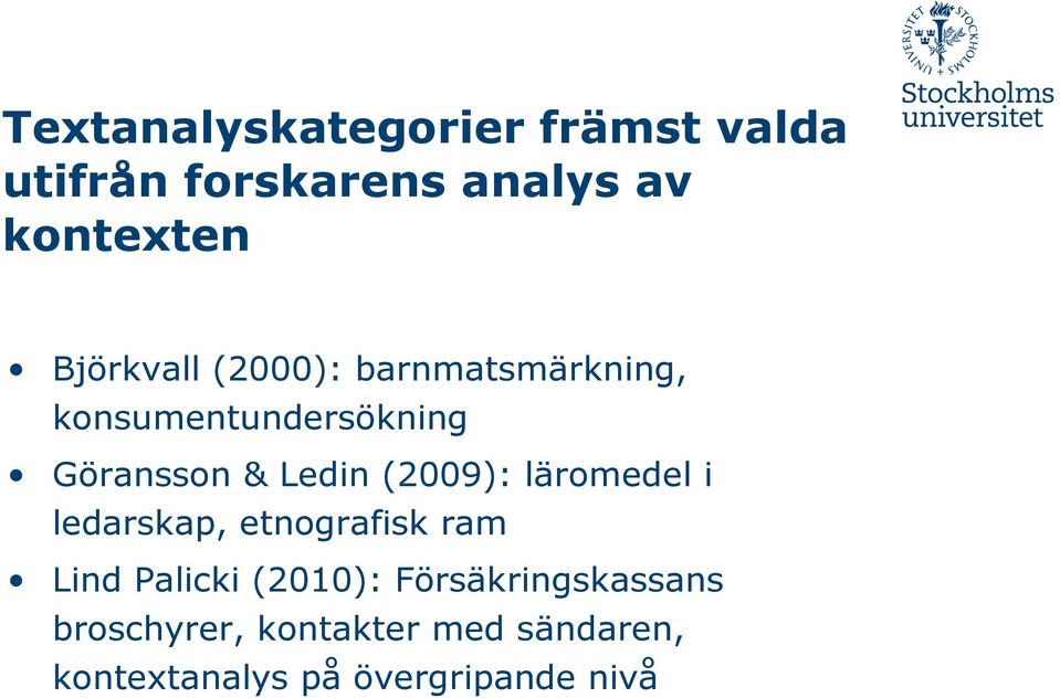 (2009): läromedel i ledarskap, etnografisk ram Lind Palicki (2010):