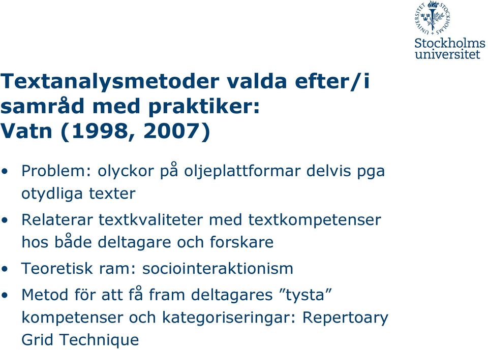 textkompetenser hos både deltagare och forskare Teoretisk ram: sociointeraktionism