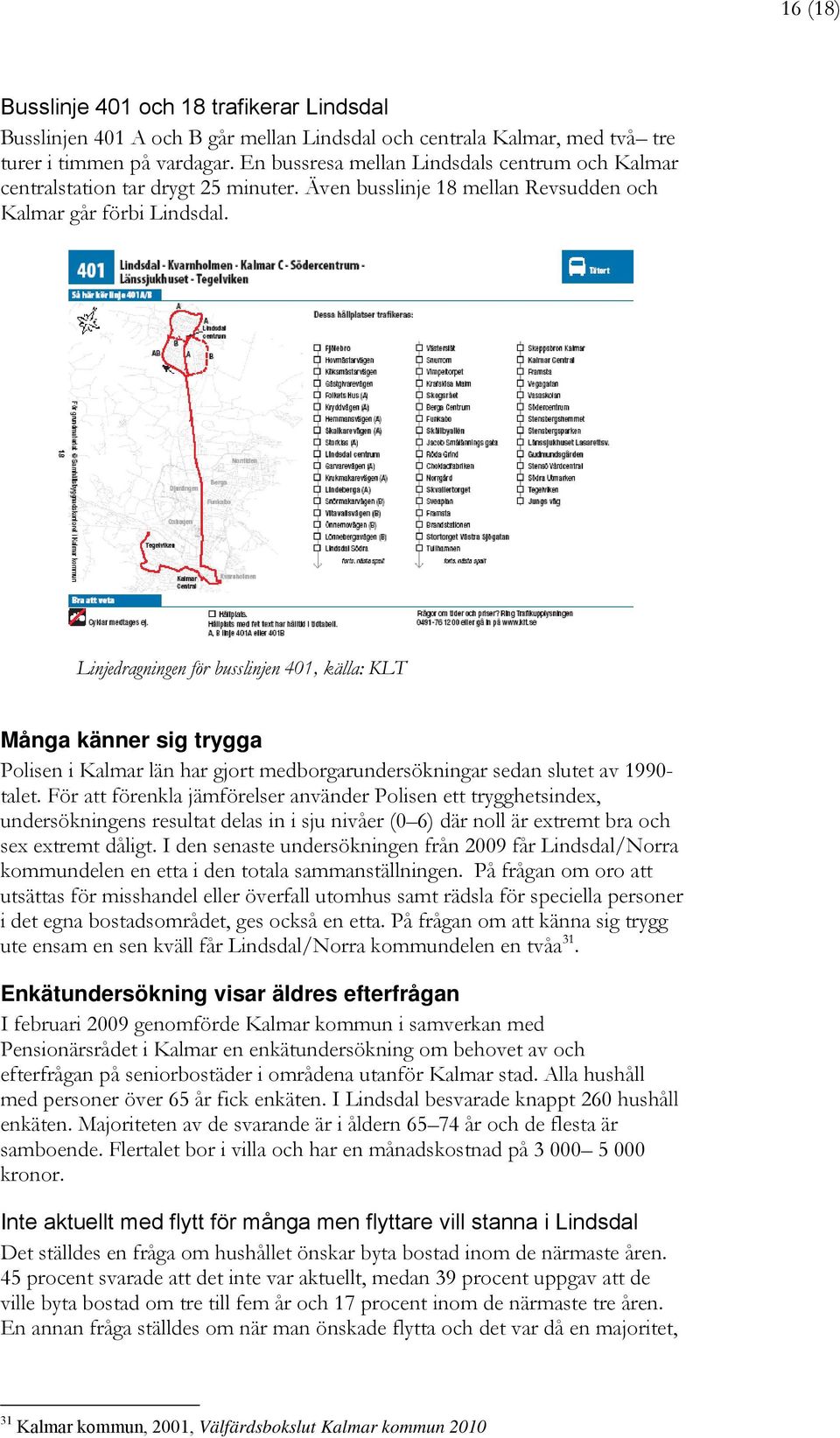 Linjedragningen för busslinjen 401, källa: KLT Många känner sig trygga Polisen i Kalmar län har gjort medborgarundersökningar sedan slutet av 1990- talet.