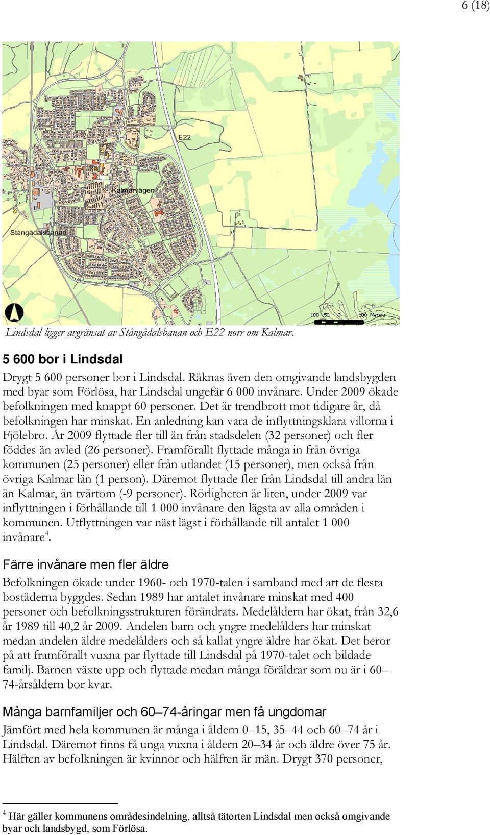 Det är trendbrott mot tidigare år, då befolkningen har minskat. En anledning kan vara de inflyttningsklara villorna i Fjölebro.