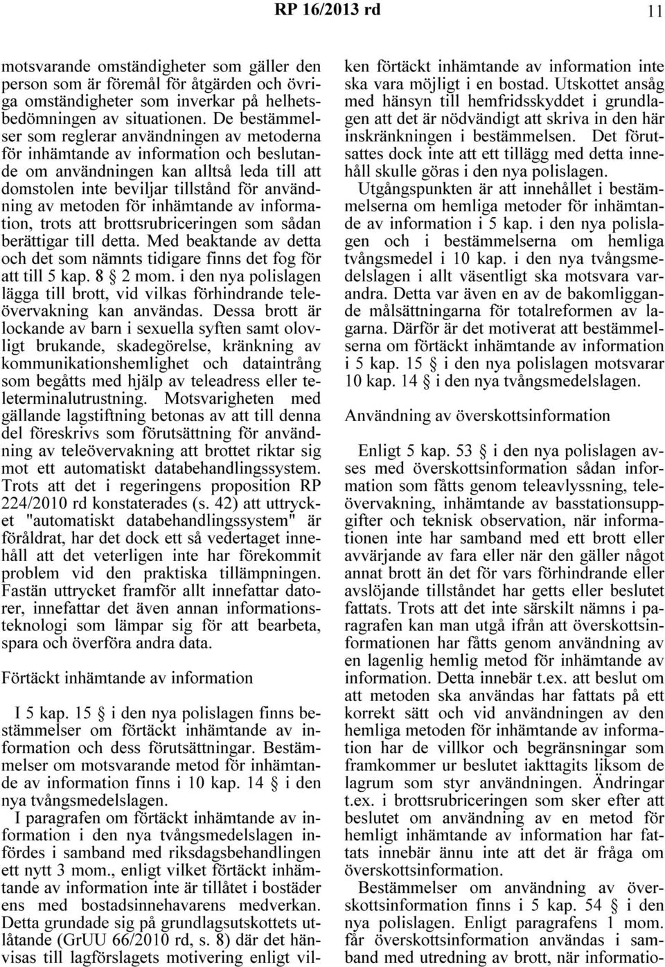 metoden för inhämtande av information, trots att brottsrubriceringen som sådan berättigar till detta. Med beaktande av detta och det som nämnts tidigare finns det fog för att till 5 kap. 8 2 mom.