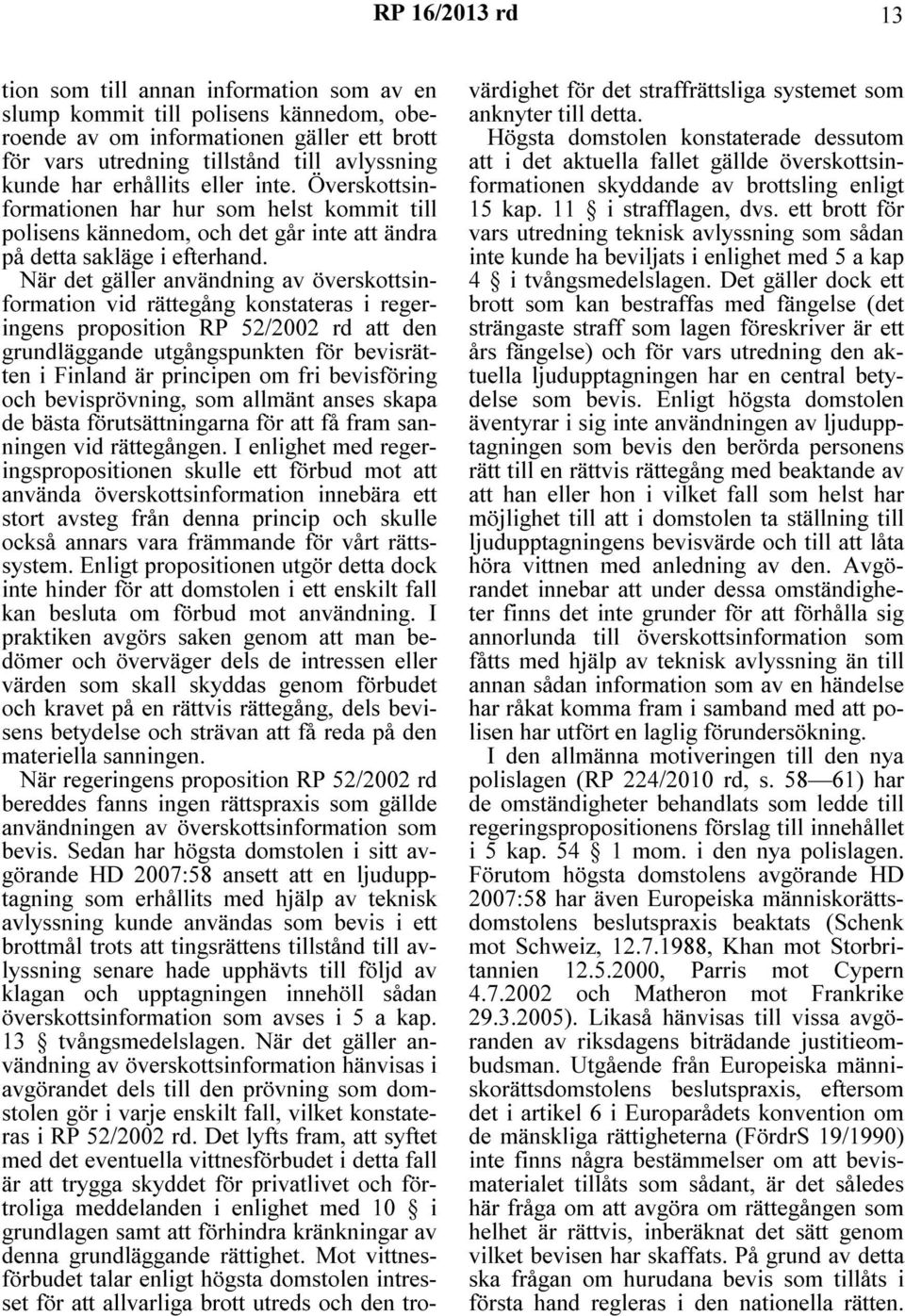 När det gäller användning av överskottsinformation vid rättegång konstateras i regeringens proposition RP 52/2002 rd att den grundläggande utgångspunkten för bevisrätten i Finland är principen om fri
