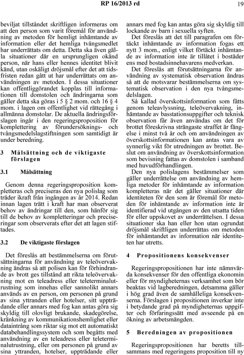 Detta ska även gälla situationer där en ursprungligen okänd person, när hans eller hennes identitet blivit känd, utan oskäligt dröjsmål efter det att tidsfristen redan gått ut har underrättats om