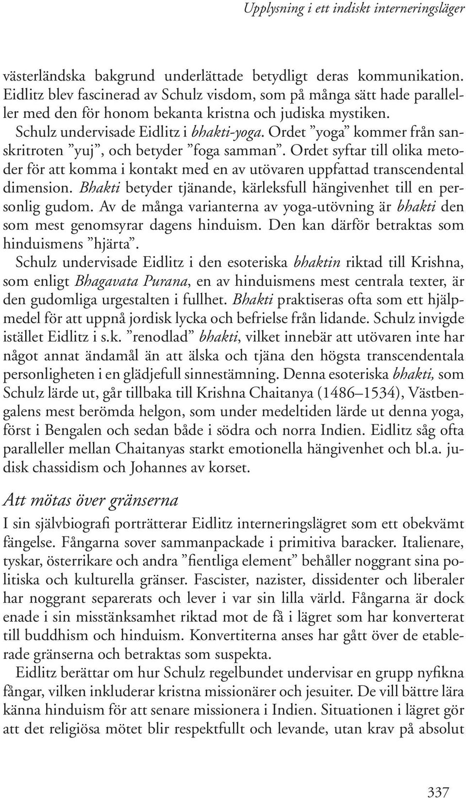 Ordet syftar till olika metoder för att komma i kontakt med en av utövaren uppfattad transcendental dimension. Bhakti betyder tjänande, kärleksfull hängivenhet till en personlig gudom.