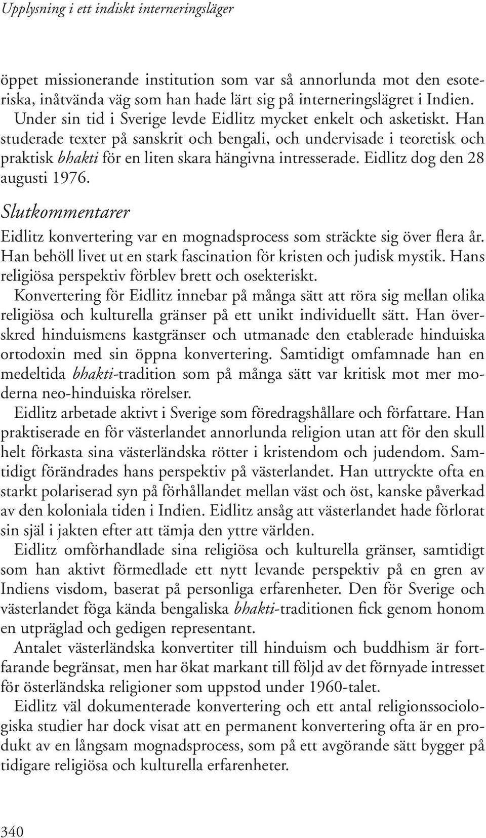 Han studerade texter på sanskrit och bengali, och undervisade i teoretisk och praktisk bhakti för en liten skara hängivna intresserade. Eidlitz dog den 28 augusti 1976.