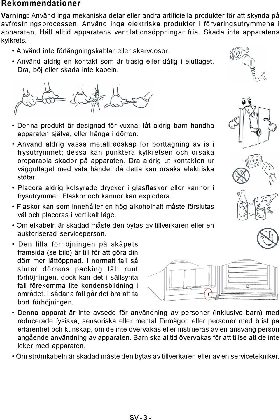 Dra, böj eller skada inte kabeln. Denna produkt är designad för vuxna; låt aldrig barn handha apparaten själva, eller hänga i dörren.