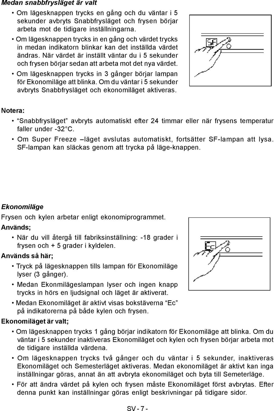 När värdet är inställt väntar du i 5 sekunder och frysen börjar sedan att arbeta mot det nya värdet. Om lägesknappen trycks in 3 gånger börjar lampan för Ekonomiläge att blinka.