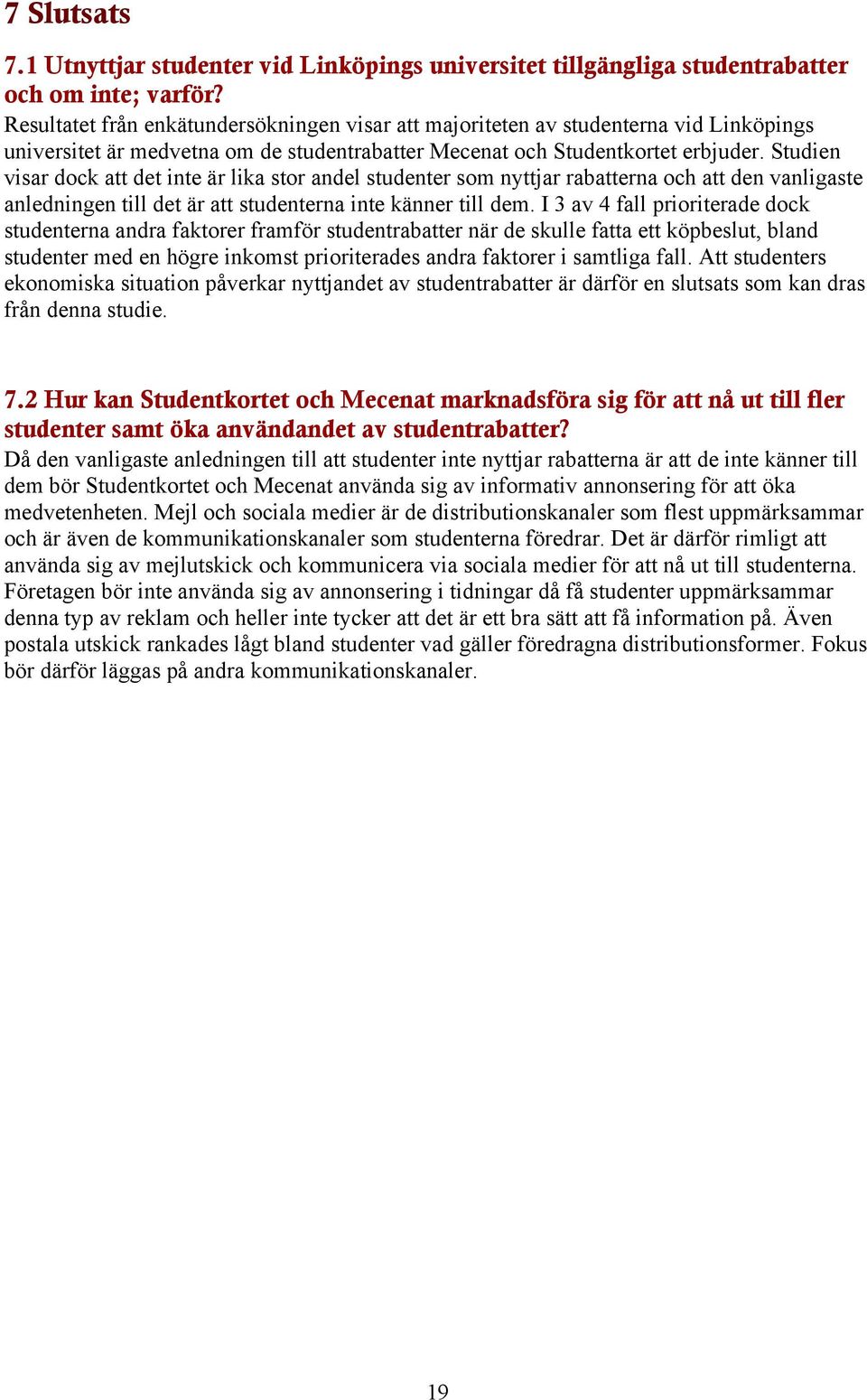 Studien visar dock att det inte är lika stor andel studenter som nyttjar rabatterna och att den vanligaste anledningen till det är att studenterna inte känner till dem.