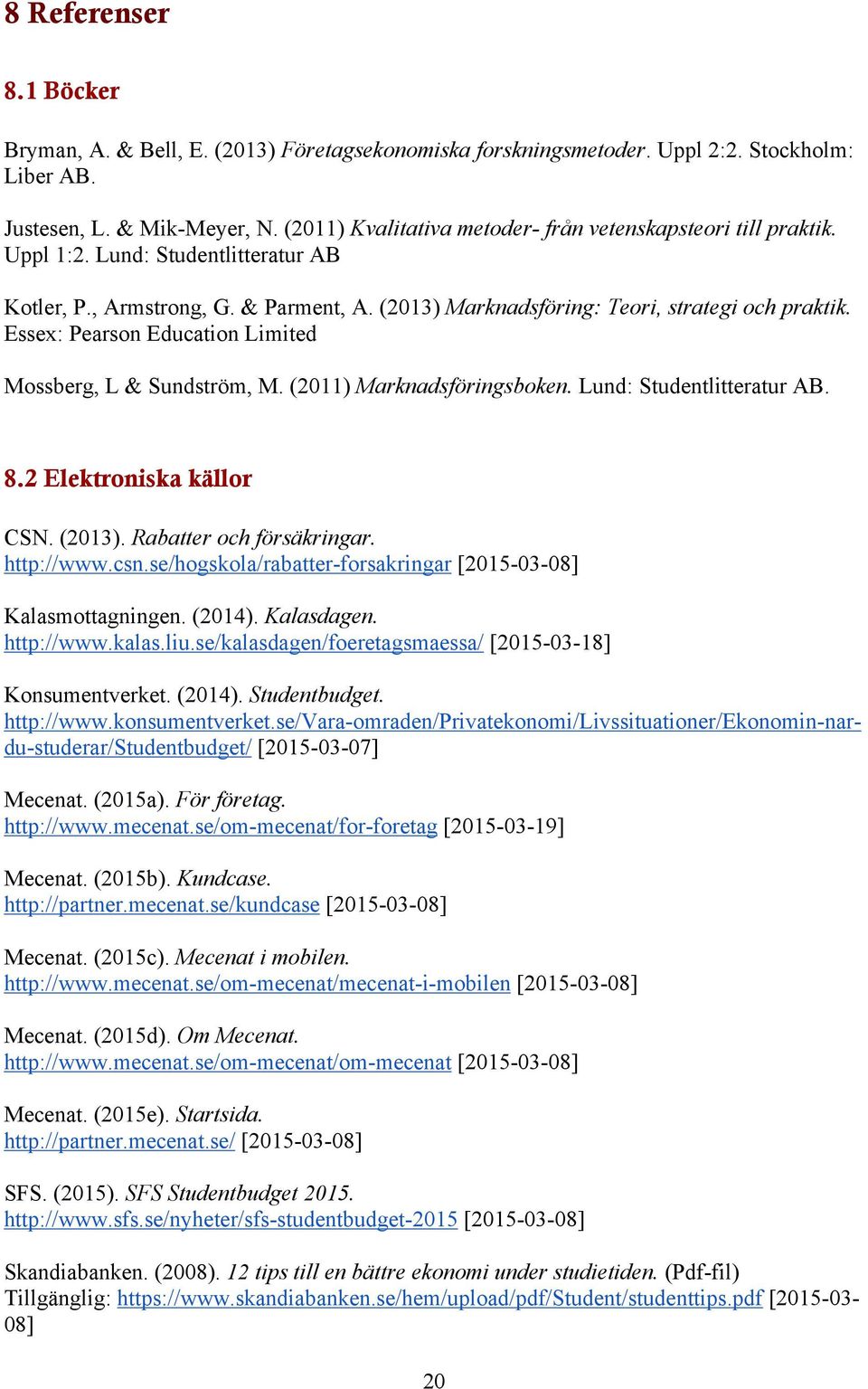 Essex: Pearson Education Limited Mossberg, L & Sundström, M. (2011) Marknadsföringsboken. Lund: Studentlitteratur AB. 8.2 Elektroniska källor CSN. (2013). Rabatter och försäkringar. http://www.csn.