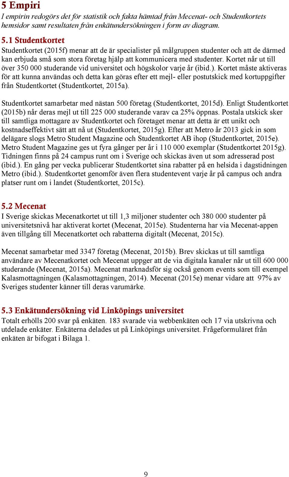 Kortet når ut till över 350 000 studerande vid universitet och högskolor varje år (ibid.).