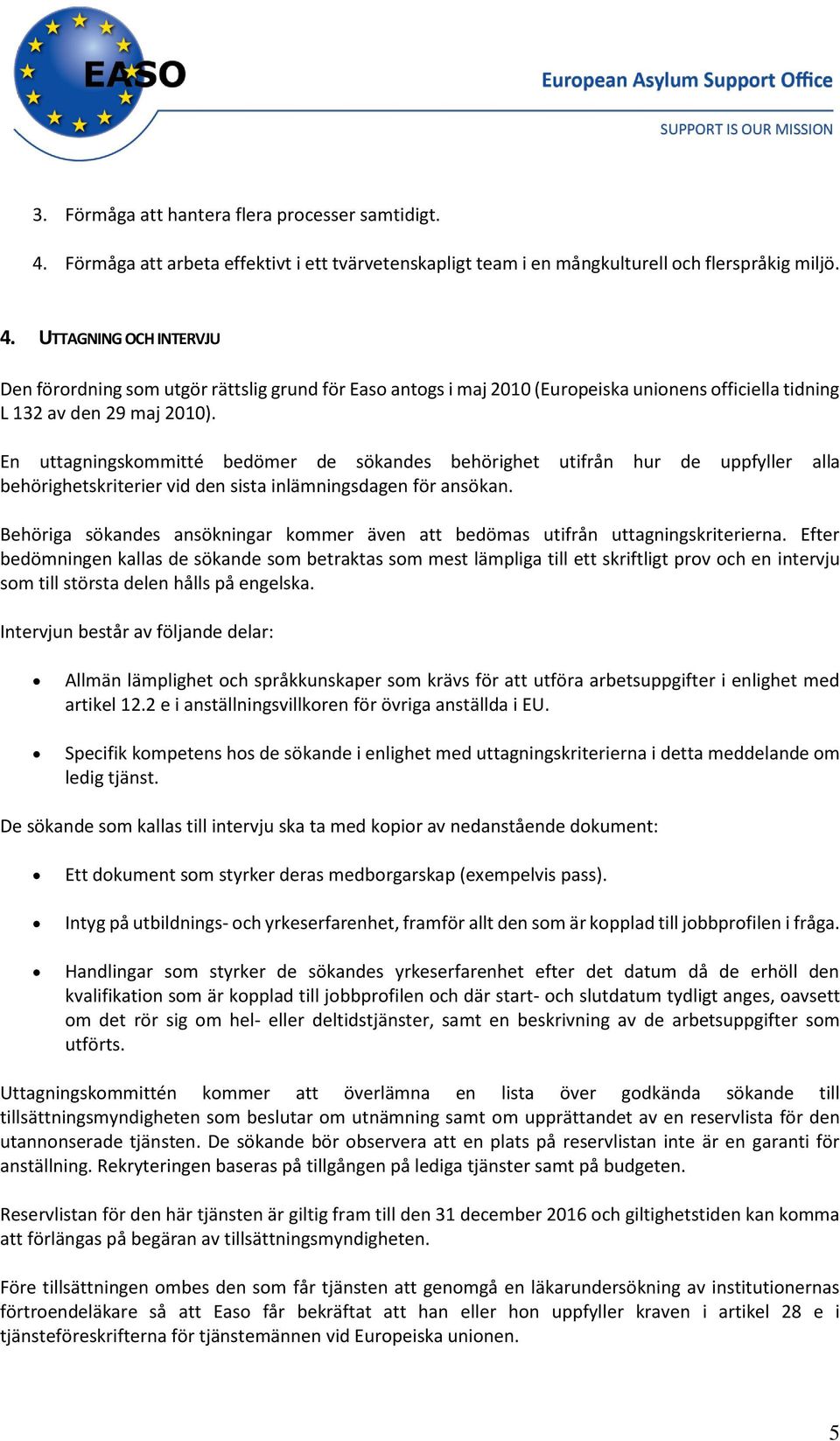 UTTAGNING OCH INTERVJU Den förordning som utgör rättslig grund för Easo antogs i maj 2010 (Europeiska unionens officiella tidning L 132 av den 29 maj 2010).