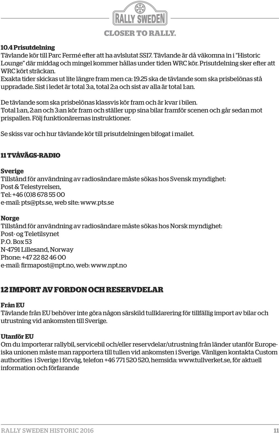 Sist i ledet är total 3:a, total 2:a och sist av alla är total 1:an. De tävlande som ska prisbelönas klassvis kör fram och är kvar i bilen.